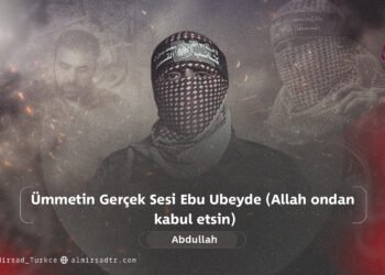 Ümmetin Gerçek Sesi Ebu Ubeyde (Allah ondan kabul etsin)