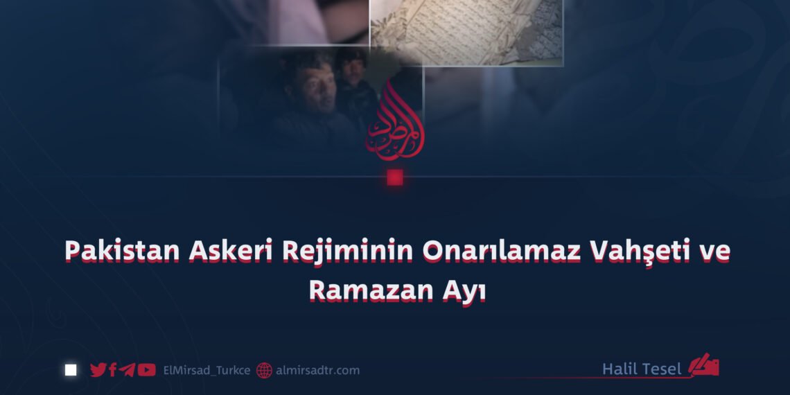 Pakistan Askeri Rejiminin Onarılamaz Vahşeti ve Ramazan Ayı