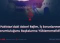Pakistan’daki Askeri Rejim, İç Sorunlarının Sorumluluğunu Başkalarına Yüklememelidir!
