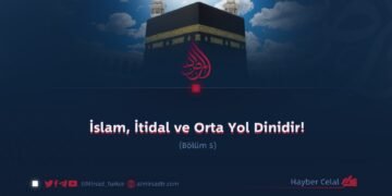 İslam, İtidal ve Orta Yol Dinidir! Bölüm 5