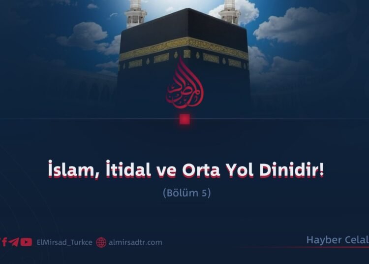 İslam, İtidal ve Orta Yol Dinidir! Bölüm 5