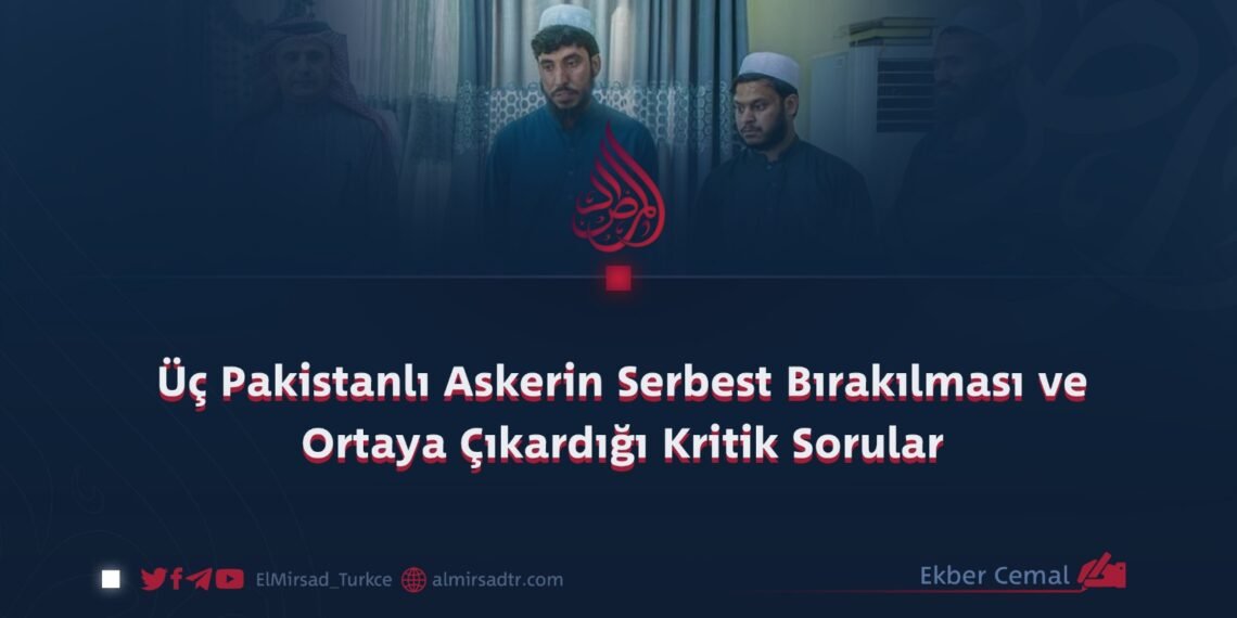 Üç Pakistanlı Askerin Serbest Bırakılması ve Ortaya Çıkardığı Kritik Sorular