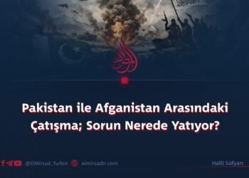 Pakistan ile Afganistan Arasındaki Çatışma; Sorun Nerede Yatıyor?   
