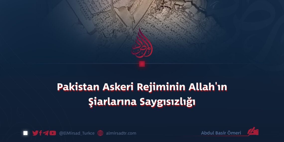 Pakistan Askeri Rejiminin Allah’ın Şiarlarına Saygısızlığı