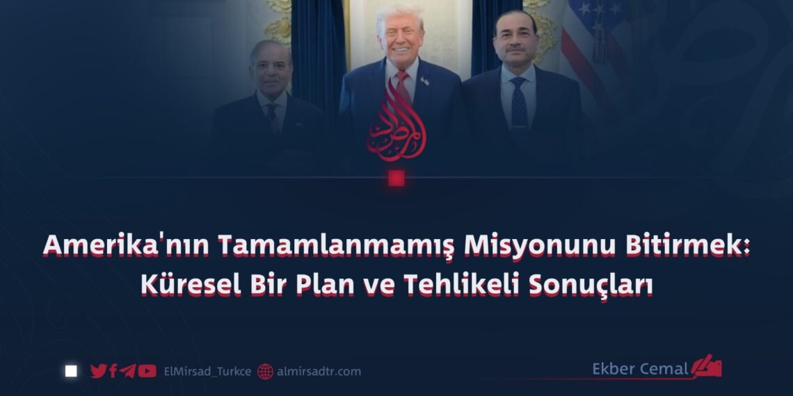 Amerika’nın Tamamlanmamış Misyonunu Bitirmek: Küresel Bir Plan ve Tehlikeli Sonuçları