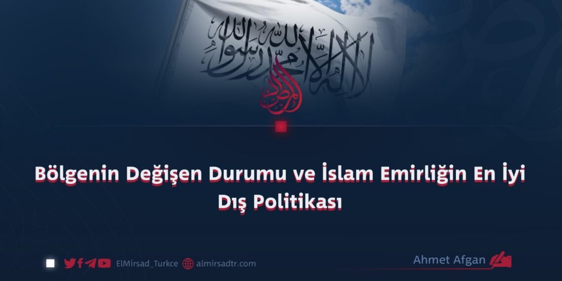 Bölgenin Değişen Durumu ve İslam Emirliğin En İyi Dış Politikası