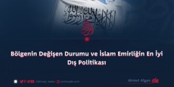 Bölgenin Değişen Durumu ve İslam Emirliğin En İyi Dış Politikası