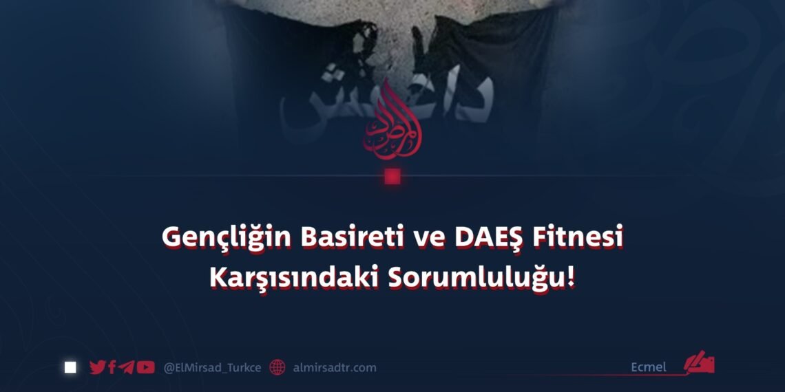 Gençliğin Basireti ve DAEŞ Fitnesi Karşısındaki Sorumluluğu!