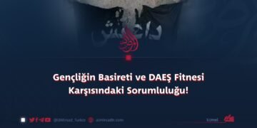 Gençliğin Basireti ve DAEŞ Fitnesi Karşısındaki Sorumluluğu!