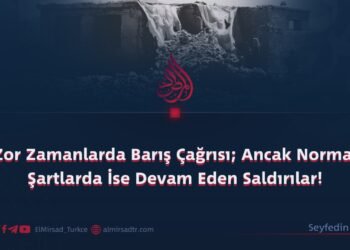 Zor Zamanlarda Barış Çağrısı; Ancak Normal Şartlarda İse Devam Eden Saldırılar!
