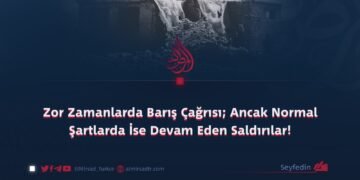 Zor Zamanlarda Barış Çağrısı; Ancak Normal Şartlarda İse Devam Eden Saldırılar!