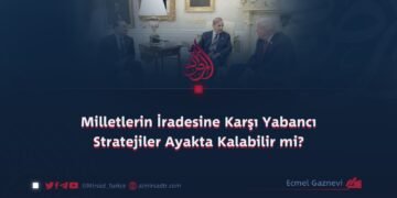 Milletlerin İradesine Karşı Yabancı Stratejiler Ayakta Kalabilir mi?