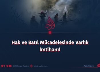 Hak ve Batıl Mücadelesinde Varlık İmtihanı!