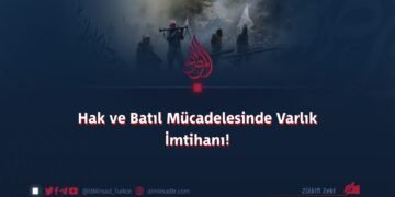 Hak ve Batıl Mücadelesinde Varlık İmtihanı!