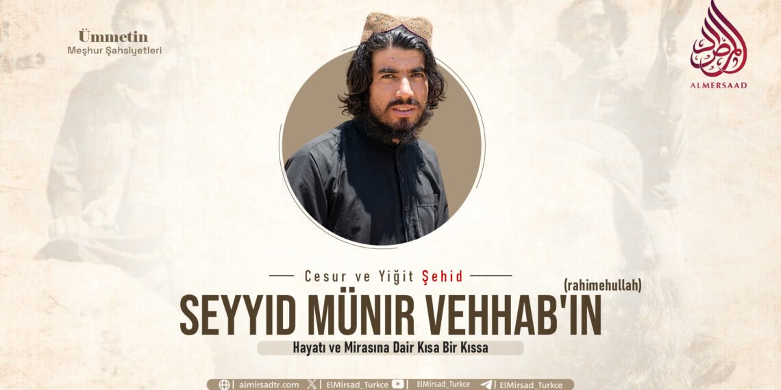 Cesur ve Yiğit Şehid Seyyid Münir Vehhab’ın (rahimehullah) Hayatı ve Mirasına Dair Kısa Bir Kıssa