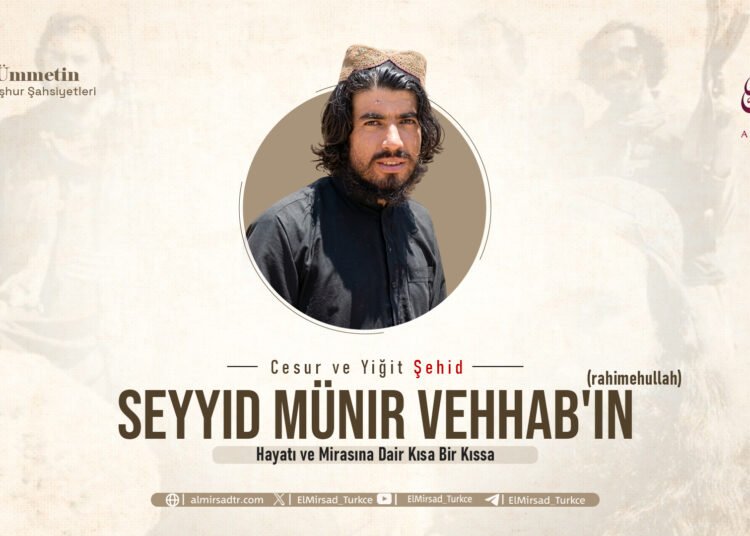 Cesur ve Yiğit Şehid Seyyid Münir Vehhab’ın (rahimehullah) Hayatı ve Mirasına Dair Kısa Bir Kıssa