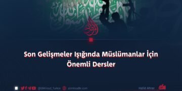 Son Gelişmeler Işığında Müslümanlar İçin Önemli Dersler