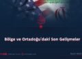 Bölge ve Ortadoğu’daki Son Gelişmeler