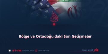 Bölge ve Ortadoğu’daki Son Gelişmeler