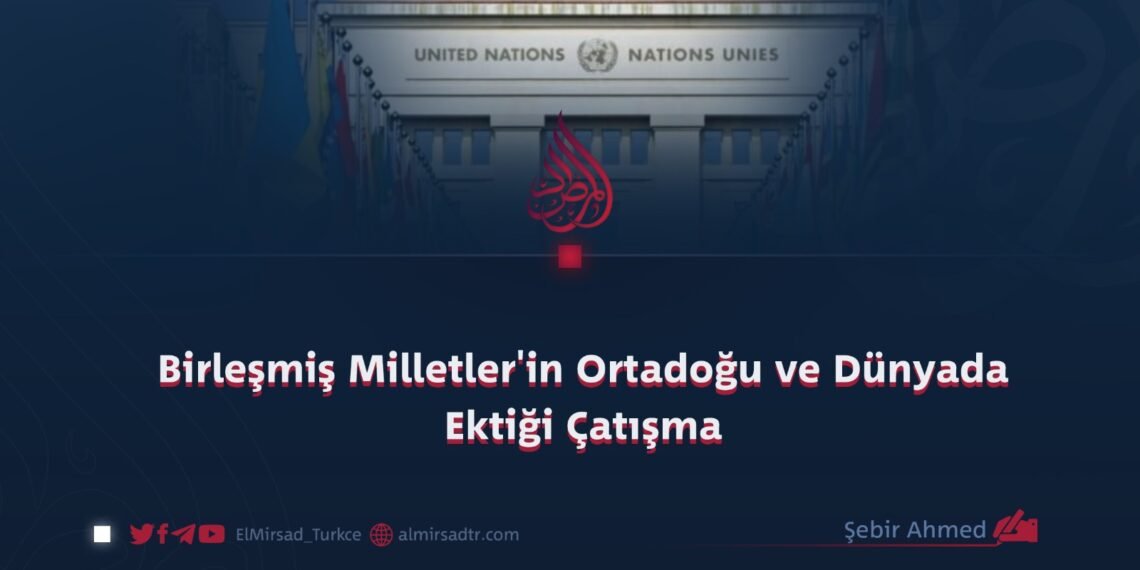 Birleşmiş Milletler’in Ortadoğu ve Dünyada Ektiği Çatışma