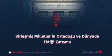 Birleşmiş Milletler’in Ortadoğu ve Dünyada Ektiği Çatışma