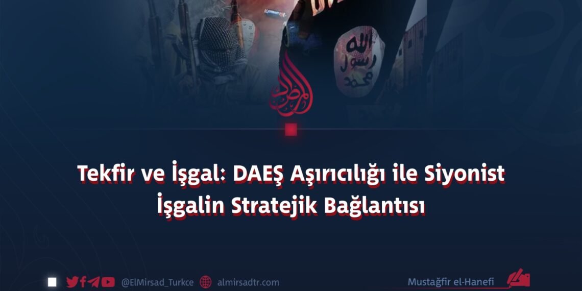 Tekfir ve İşgal: DAEŞ Aşırıcılığı ile Siyonist İşgalin Stratejik Bağlantısı