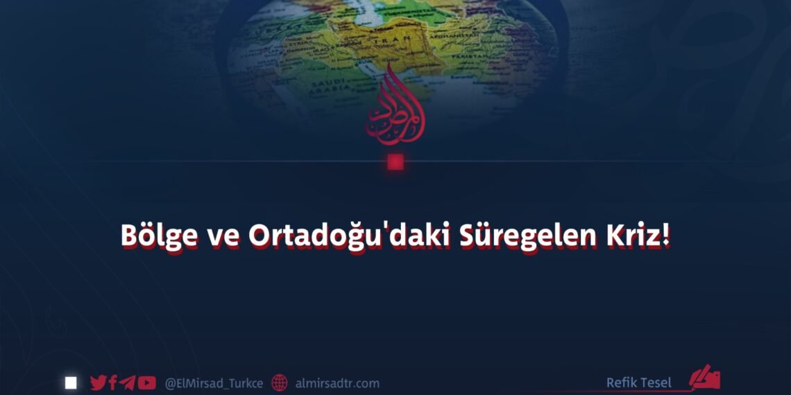 Bölge ve Ortadoğu’daki Süregelen Kriz!