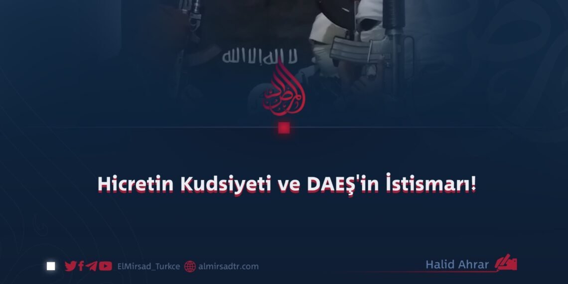 Hicretin Kudsiyeti ve DAEŞ’in İstismarı!
