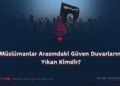 Müslümanlar Arasındaki Güven Duvarlarını Yıkan Kimdir?