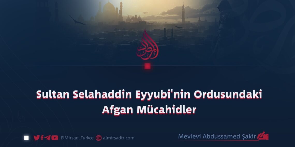 Sultan Selahaddin Eyyubi’nin Ordusundaki Afgan Mücahidler