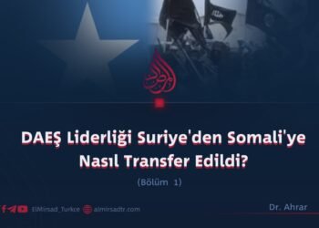 DAEŞ Liderliği Suriye’den Somali’ye Nasıl Transfer Edildi?
