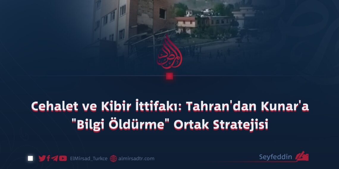 Cehalet ve Kibir İttifakı: Tahran’dan Kunar’a “Bilgi Öldürme” Ortak Stratejisi