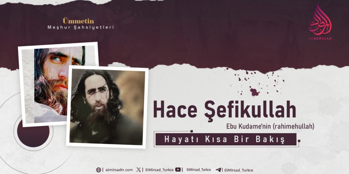 Hace Şefikullah Ebu Kudame’nin (rahimehullah) Hayatı Kısa Bir Bakış