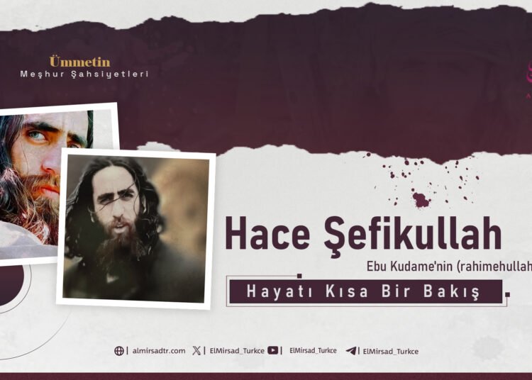 Hace Şefikullah Ebu Kudame’nin (rahimehullah) Hayatı Kısa Bir Bakış