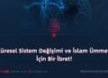 Küresel Sistem Değişimi ve İslam Ümmeti İçin Bir İbret!