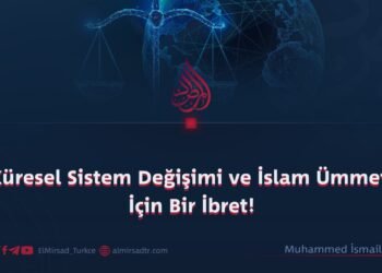 Küresel Sistem Değişimi ve İslam Ümmeti İçin Bir İbret!