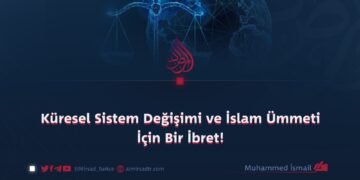 Küresel Sistem Değişimi ve İslam Ümmeti İçin Bir İbret!