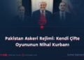 Pakistan Askeri Rejimi: Kendi Çifte Oyununun Nihai Kurbanı
