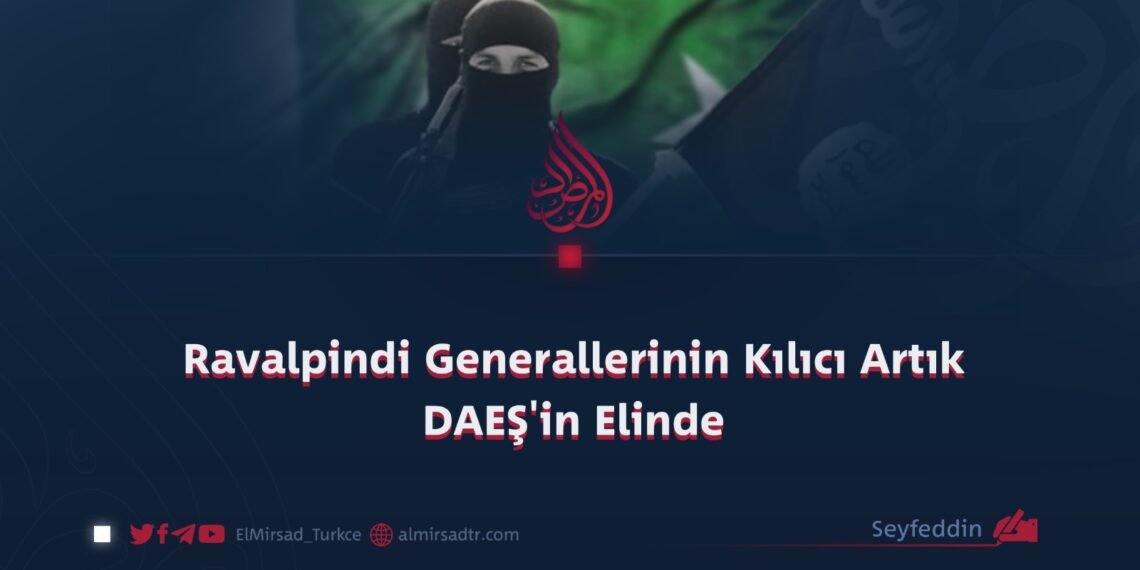 Ravalpindi Generallerinin Kılıcı Artık DAEŞ’in Elinde