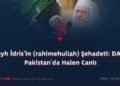 Şeyh İdris’in (rahimehullah) Şehadeti: DAEŞ Pakistan’da Halen Canlı