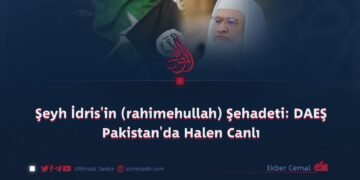 Şeyh İdris’in (rahimehullah) Şehadeti: DAEŞ Pakistan’da Halen Canlı
