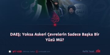 DAEŞ; Yoksa Askeri Çevrelerin Sadece Başka Bir Yüzü Mü?