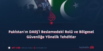 Pakistan’ın DAEŞ’i Beslemedeki Rolü ve Bölgesel Güvenliğe Yönelik Tehditler