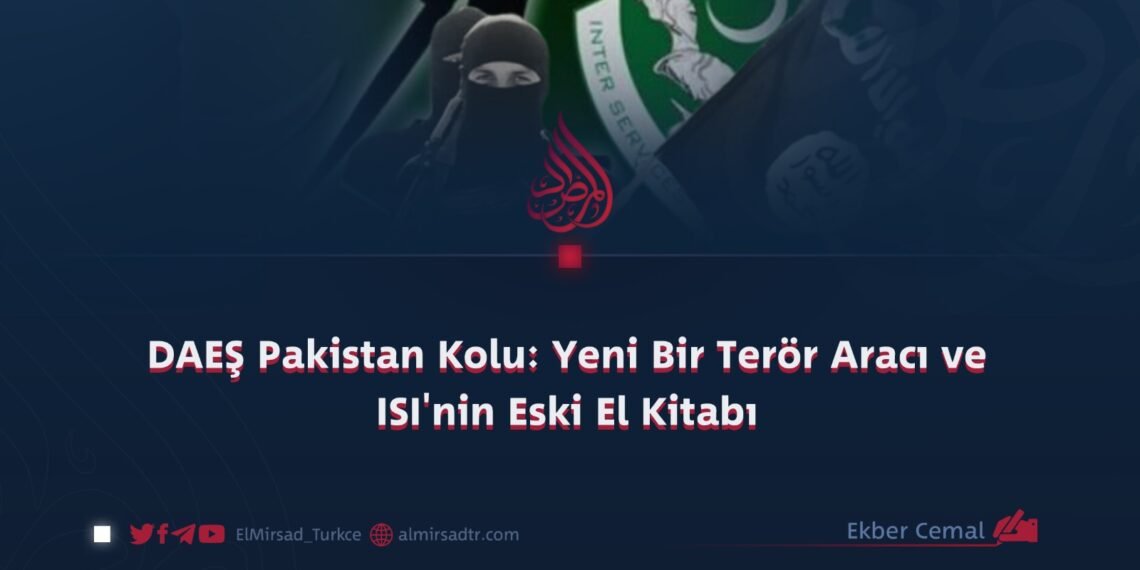 DAEŞ Pakistan Kolu: Yeni Bir Terör Aracı ve ISI’nin Eski El Kitabı
