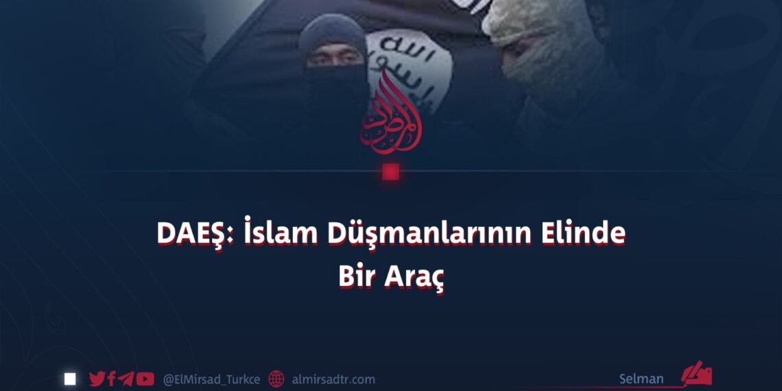 DAEŞ: İslam Düşmanlarının Elinde Bir Araç