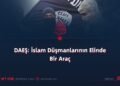 DAEŞ: İslam Düşmanlarının Elinde Bir Araç