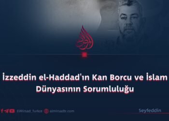 İzzeddin el-Haddad’ın Kan Borcu ve İslam Dünyasının Sorumluluğu