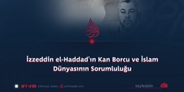 İzzeddin el-Haddad’ın Kan Borcu ve İslam Dünyasının Sorumluluğu