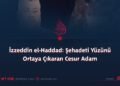 İzzeddin el-Haddad: Şehadeti Yüzünü Ortaya Çıkaran Cesur Adam