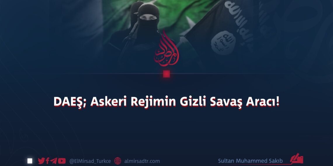 DAEŞ; Askeri Rejimin Gizli Savaş Aracı!